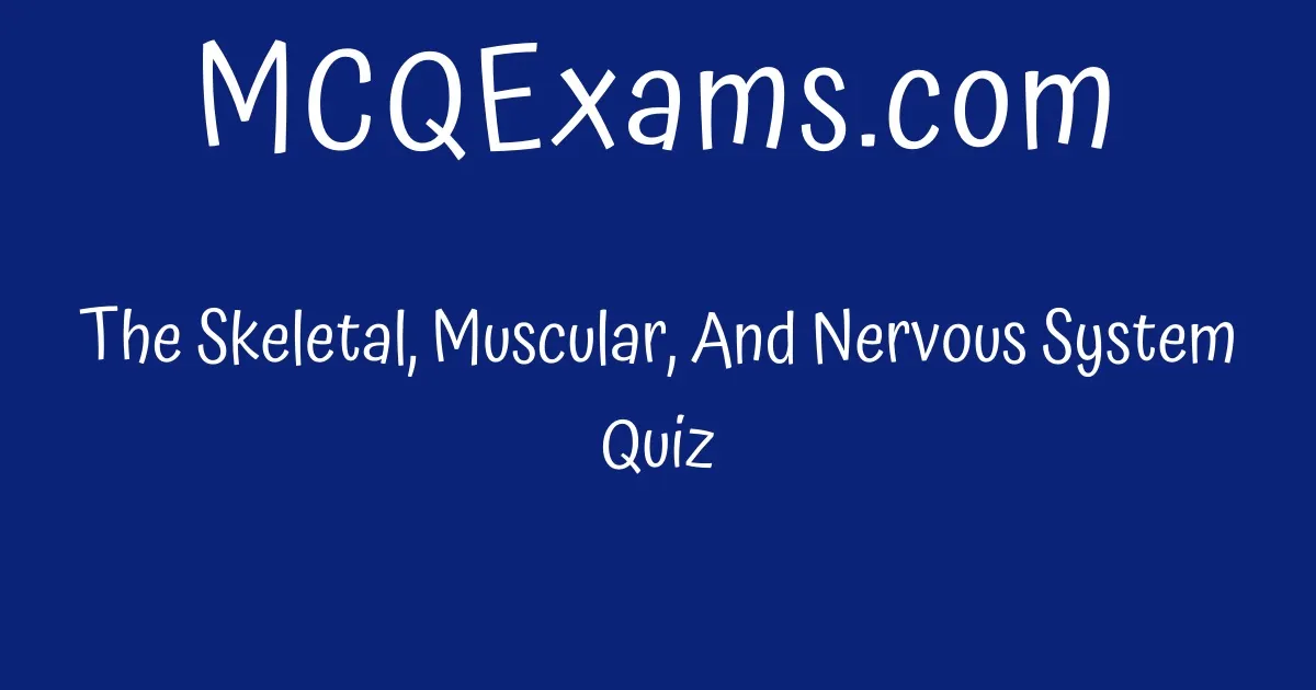 The Skeletal Muscular And Nervous System Quiz MCQExams