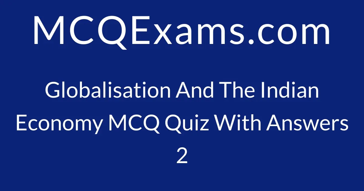 MCQ Questions For Class 10 Economics Globalisation And The Indian ...