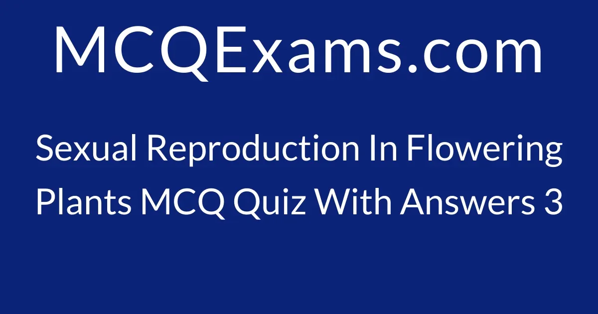 Mcq Questions For Class 12 Medical Biology Sexual Reproduction In Flowering Plants Quiz 3 