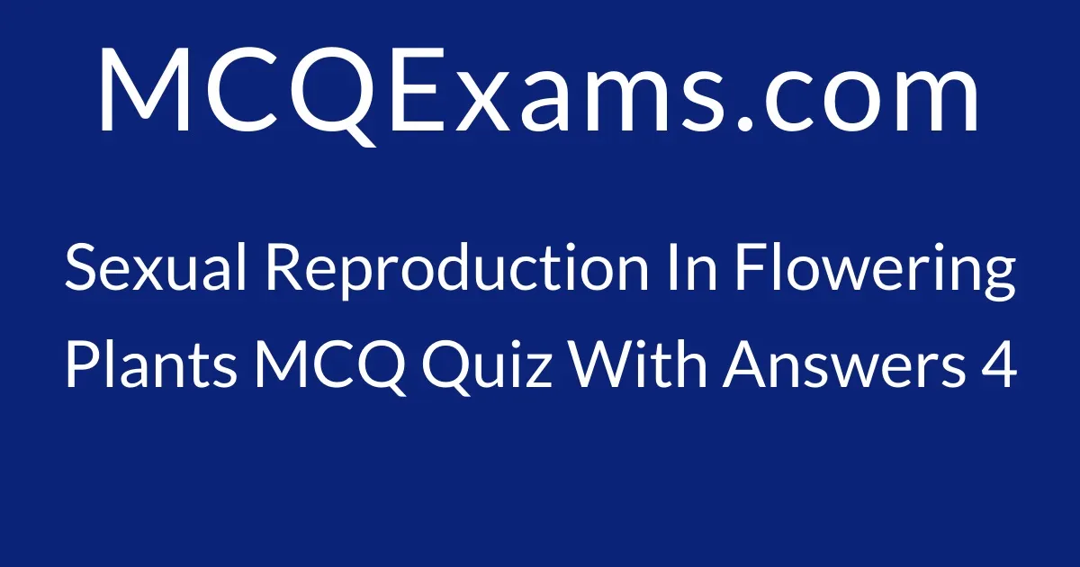 Mcq Questions For Class 12 Medical Biology Sexual Reproduction In Flowering Plants Quiz 4 3842