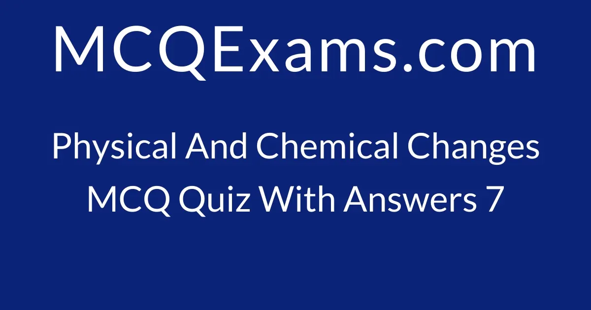 MCQ Questions For Class 7 Chemistry Physical And Chemical Changes Quiz ...