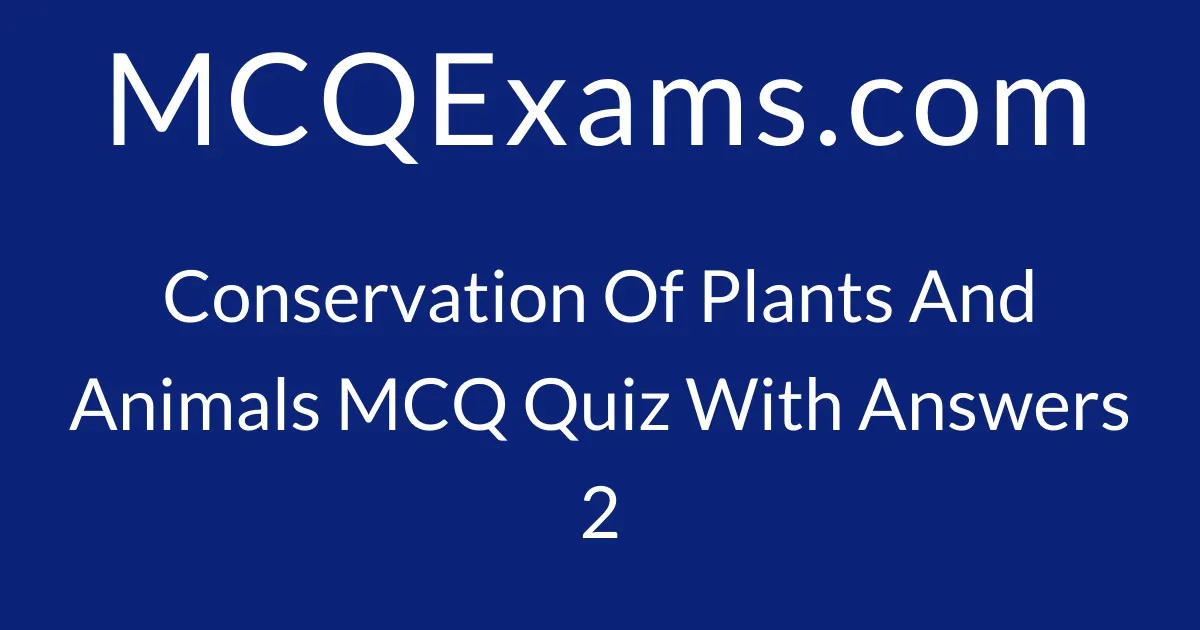 MCQ Questions For Class 8 Biology Conservation Of Plants And Animals ...