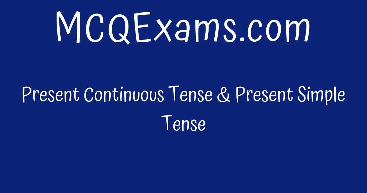 Present Continuous Tense & Present Simple Tense - MCQExams.com