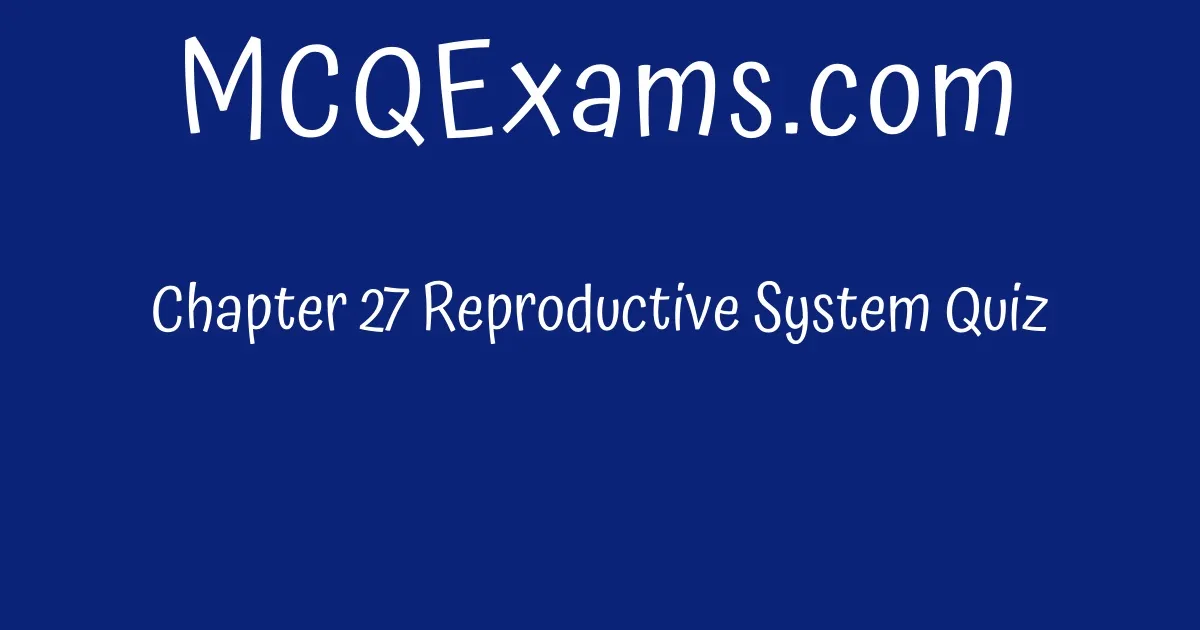 Chapter 27 Reproductive System Quiz - MCQExams.com