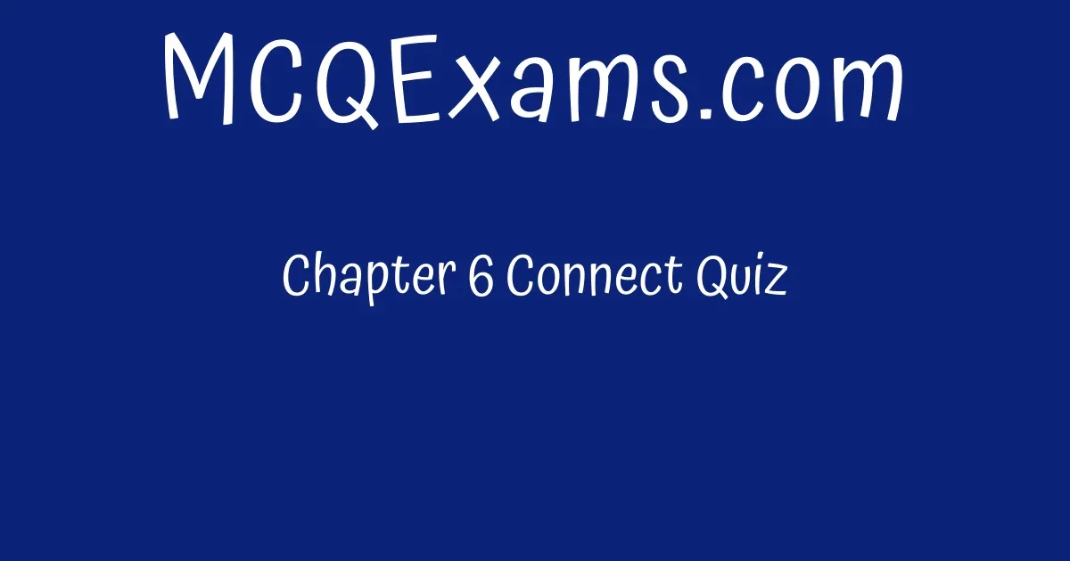 Chapter 6 Connect Quiz - MCQExams.com