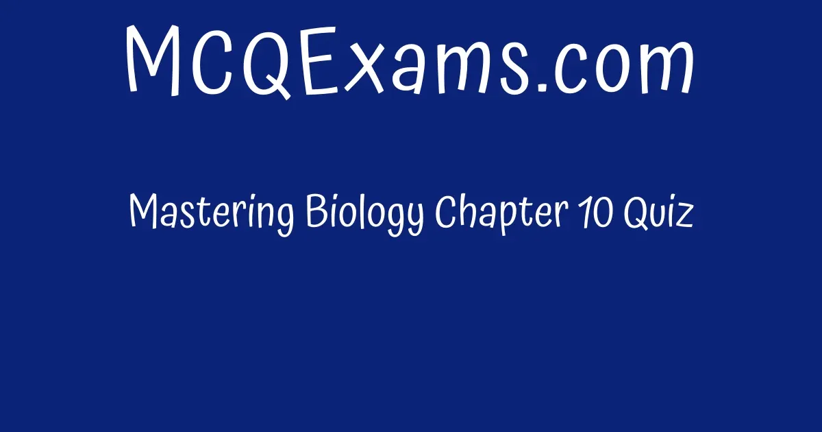 Mastering Biology Chapter 10 Quiz - MCQExams.com