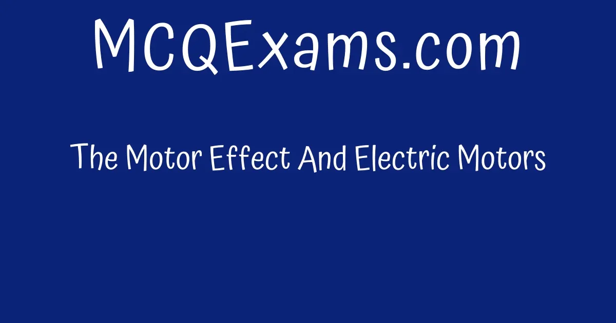 The Motor Effect And Electric Motors - MCQExams.com