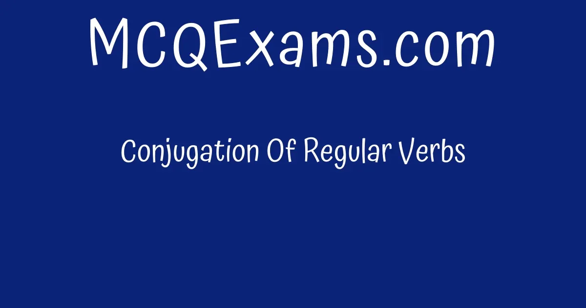 Conjugation Of Regular Verbs - Mcqexams.com